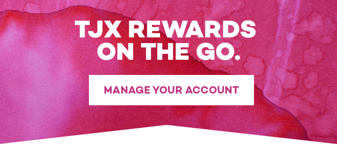 TJX Rewards on the go. Manage your Account